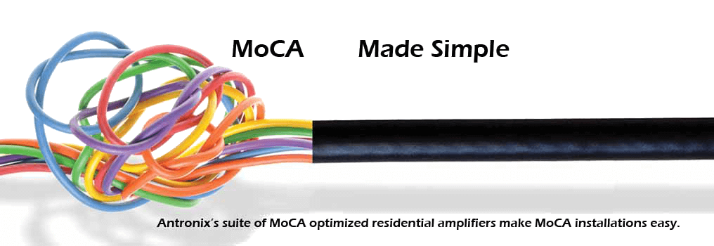 MoCA made simple. Antronix's suite of MoCA optimized residential amplifiers make MoCA installations easy.