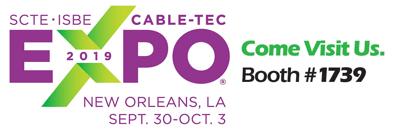 SCTE ISBE CABLE-TEC EXPO 2019, New Orleans, September 30-October 3. Come Visit Us in Booth #1739
